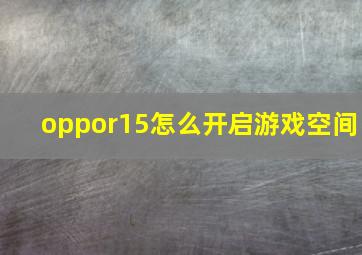 oppor15怎么开启游戏空间