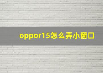 oppor15怎么弄小窗口