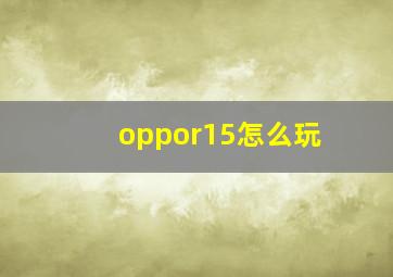 oppor15怎么玩