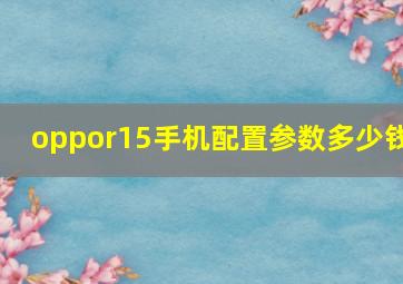 oppor15手机配置参数多少钱