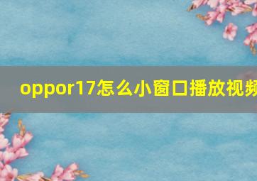 oppor17怎么小窗口播放视频