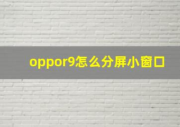 oppor9怎么分屏小窗口