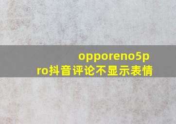 opporeno5pro抖音评论不显示表情