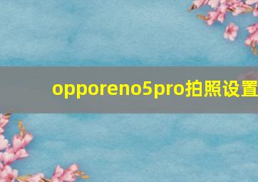 opporeno5pro拍照设置