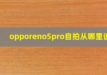 opporeno5pro自拍从哪里设置