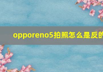 opporeno5拍照怎么是反的