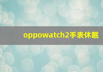 oppowatch2手表休眠