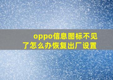 oppo信息图标不见了怎么办恢复出厂设置