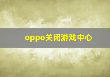 oppo关闭游戏中心