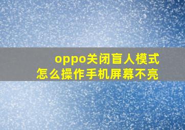 oppo关闭盲人模式怎么操作手机屏幕不亮