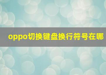 oppo切换键盘换行符号在哪