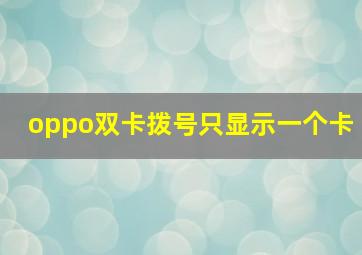 oppo双卡拨号只显示一个卡