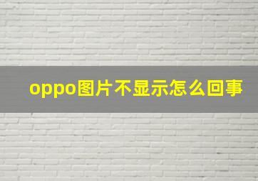 oppo图片不显示怎么回事