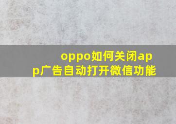 oppo如何关闭app广告自动打开微信功能