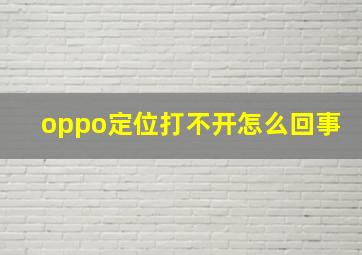 oppo定位打不开怎么回事