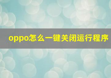 oppo怎么一键关闭运行程序