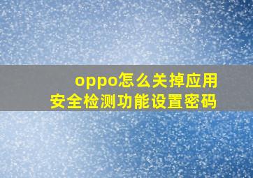 oppo怎么关掉应用安全检测功能设置密码