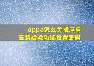 oppo怎么关掉应用安装检验功能设置密码