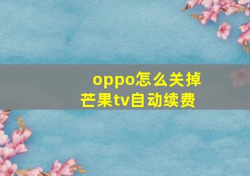 oppo怎么关掉芒果tv自动续费