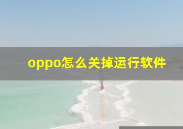 oppo怎么关掉运行软件