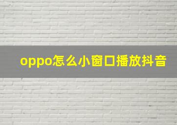 oppo怎么小窗口播放抖音