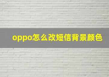 oppo怎么改短信背景颜色