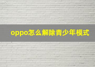 oppo怎么解除青少年模式