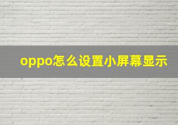 oppo怎么设置小屏幕显示