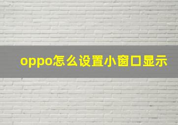 oppo怎么设置小窗口显示