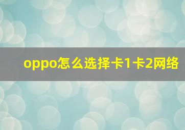 oppo怎么选择卡1卡2网络