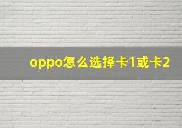 oppo怎么选择卡1或卡2