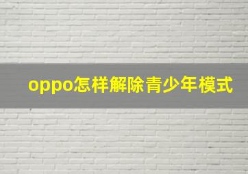 oppo怎样解除青少年模式