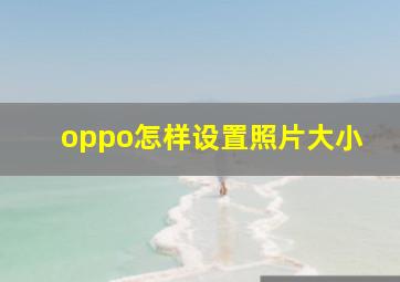 oppo怎样设置照片大小