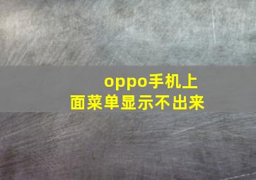 oppo手机上面菜单显示不出来