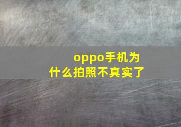 oppo手机为什么拍照不真实了