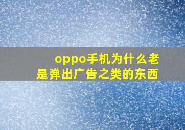 oppo手机为什么老是弹出广告之类的东西