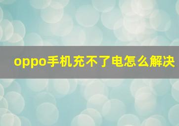 oppo手机充不了电怎么解决