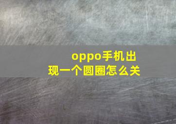 oppo手机出现一个圆圈怎么关