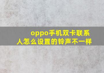 oppo手机双卡联系人怎么设置的铃声不一样