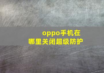 oppo手机在哪里关闭超级防护