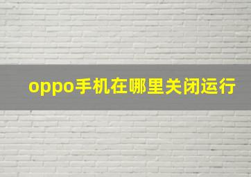 oppo手机在哪里关闭运行