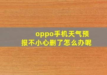 oppo手机天气预报不小心删了怎么办呢