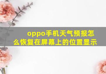 oppo手机天气预报怎么恢复在屏幕上的位置显示