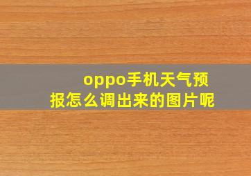 oppo手机天气预报怎么调出来的图片呢