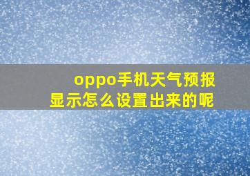 oppo手机天气预报显示怎么设置出来的呢