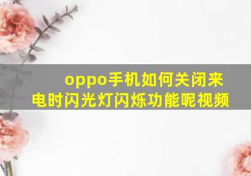 oppo手机如何关闭来电时闪光灯闪烁功能呢视频