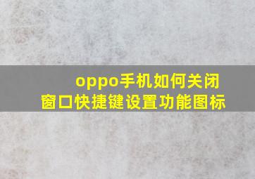 oppo手机如何关闭窗口快捷键设置功能图标