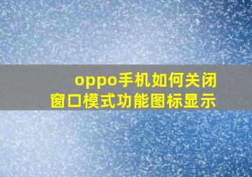 oppo手机如何关闭窗口模式功能图标显示