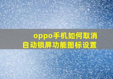 oppo手机如何取消自动锁屏功能图标设置