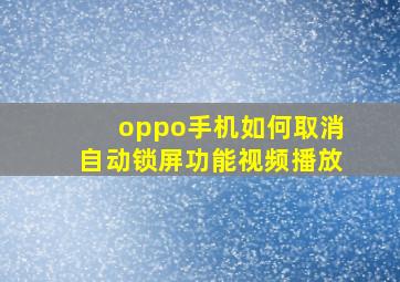 oppo手机如何取消自动锁屏功能视频播放